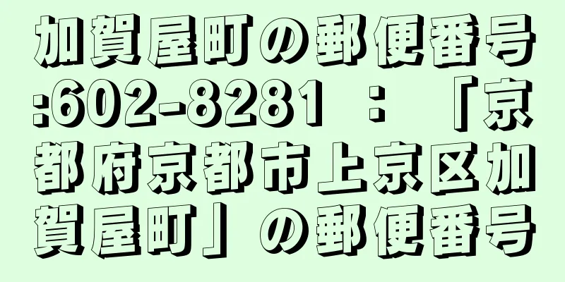 加賀屋町の郵便番号:602-8281 ： 「京都府京都市上京区加賀屋町」の郵便番号