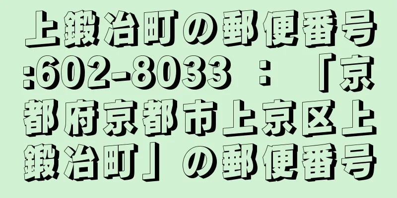 上鍛冶町の郵便番号:602-8033 ： 「京都府京都市上京区上鍛冶町」の郵便番号