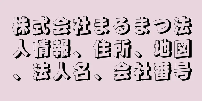 株式会社まるまつ法人情報、住所、地図、法人名、会社番号