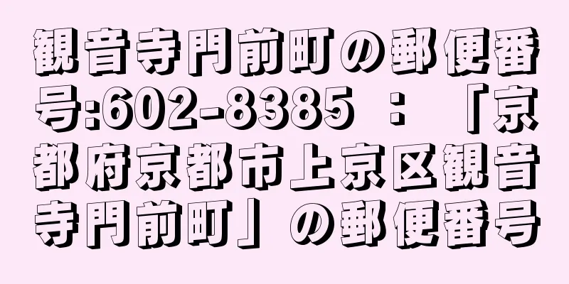 観音寺門前町の郵便番号:602-8385 ： 「京都府京都市上京区観音寺門前町」の郵便番号