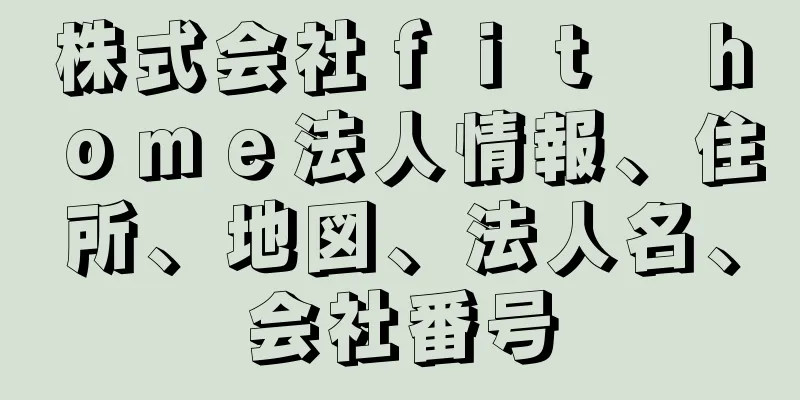 株式会社ｆｉｔ　ｈｏｍｅ法人情報、住所、地図、法人名、会社番号