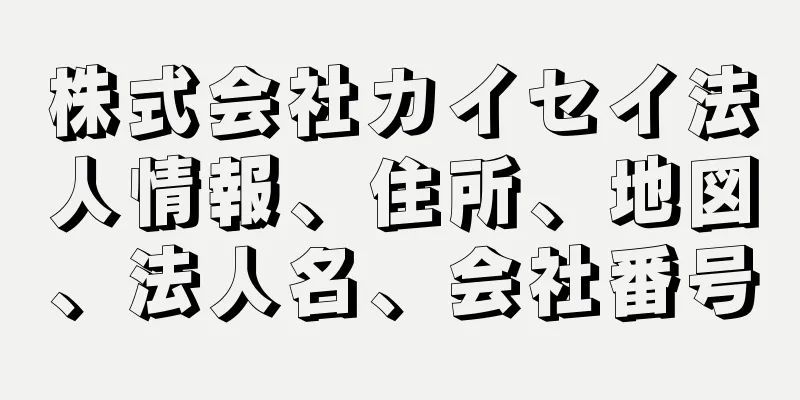 株式会社カイセイ法人情報、住所、地図、法人名、会社番号