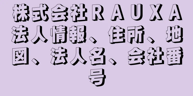 株式会社ＲＡＵＸＡ法人情報、住所、地図、法人名、会社番号