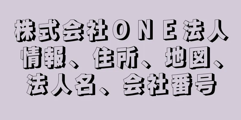 株式会社ＯＮＥ法人情報、住所、地図、法人名、会社番号