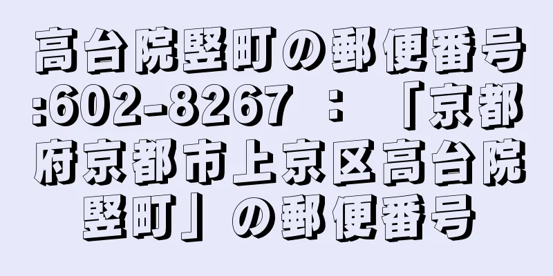 高台院竪町の郵便番号:602-8267 ： 「京都府京都市上京区高台院竪町」の郵便番号