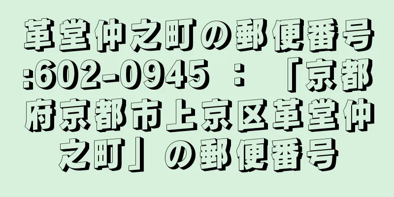 革堂仲之町の郵便番号:602-0945 ： 「京都府京都市上京区革堂仲之町」の郵便番号