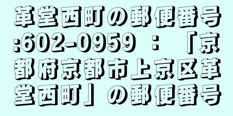 革堂西町の郵便番号:602-0959 ： 「京都府京都市上京区革堂西町」の郵便番号