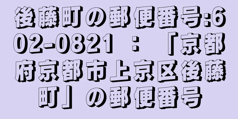 後藤町の郵便番号:602-0821 ： 「京都府京都市上京区後藤町」の郵便番号