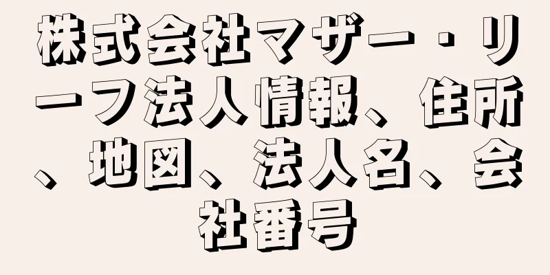 株式会社マザー・リーフ法人情報、住所、地図、法人名、会社番号