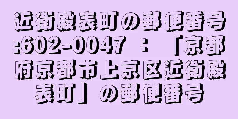 近衛殿表町の郵便番号:602-0047 ： 「京都府京都市上京区近衛殿表町」の郵便番号