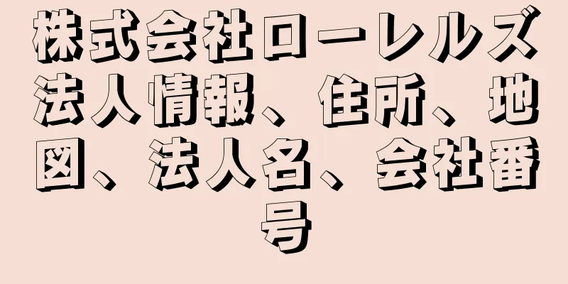 株式会社ローレルズ法人情報、住所、地図、法人名、会社番号