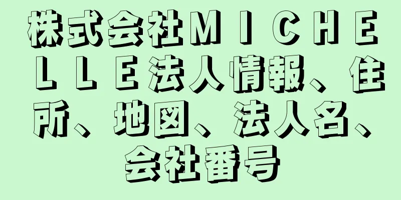 株式会社ＭＩＣＨＥＬＬＥ法人情報、住所、地図、法人名、会社番号