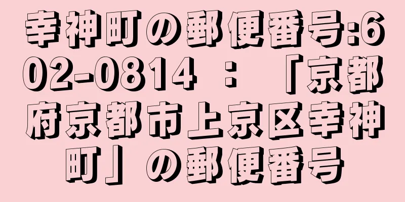 幸神町の郵便番号:602-0814 ： 「京都府京都市上京区幸神町」の郵便番号