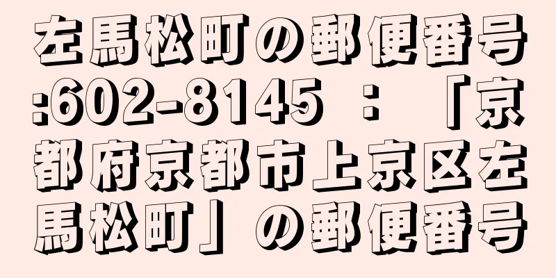 左馬松町の郵便番号:602-8145 ： 「京都府京都市上京区左馬松町」の郵便番号