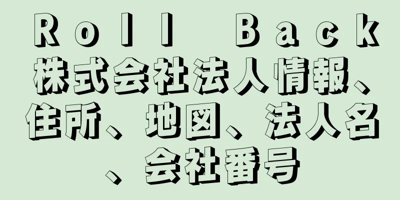 Ｒｏｌｌ　Ｂａｃｋ株式会社法人情報、住所、地図、法人名、会社番号