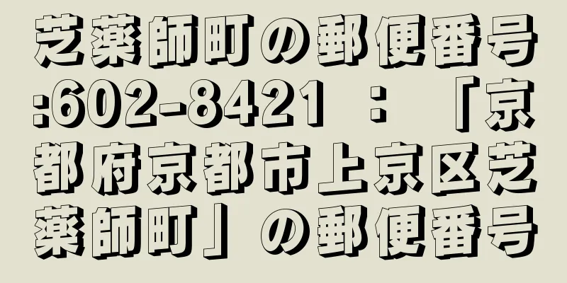 芝薬師町の郵便番号:602-8421 ： 「京都府京都市上京区芝薬師町」の郵便番号