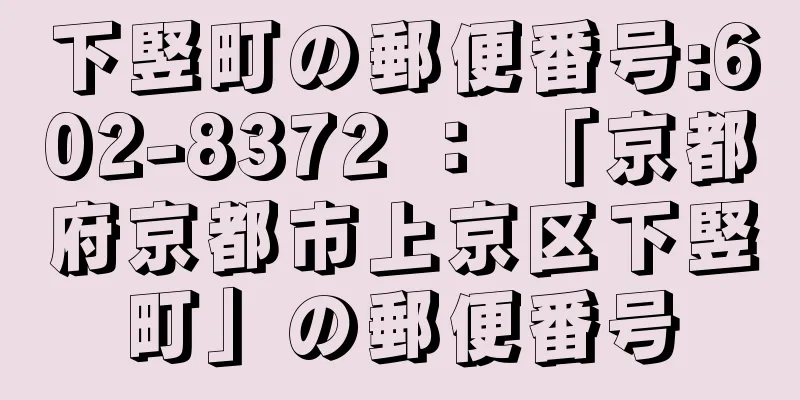 下竪町の郵便番号:602-8372 ： 「京都府京都市上京区下竪町」の郵便番号