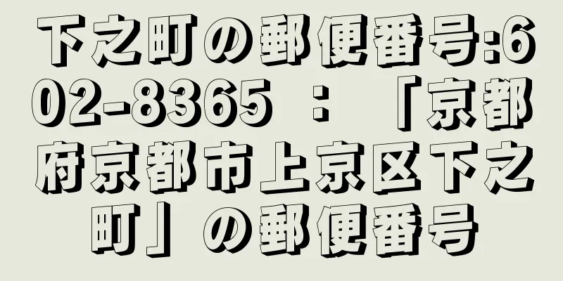 下之町の郵便番号:602-8365 ： 「京都府京都市上京区下之町」の郵便番号