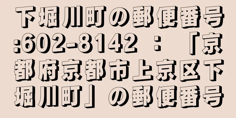 下堀川町の郵便番号:602-8142 ： 「京都府京都市上京区下堀川町」の郵便番号