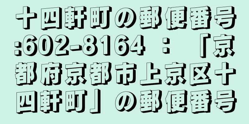 十四軒町の郵便番号:602-8164 ： 「京都府京都市上京区十四軒町」の郵便番号