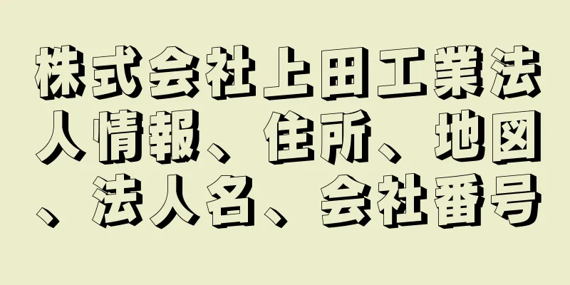 株式会社上田工業法人情報、住所、地図、法人名、会社番号