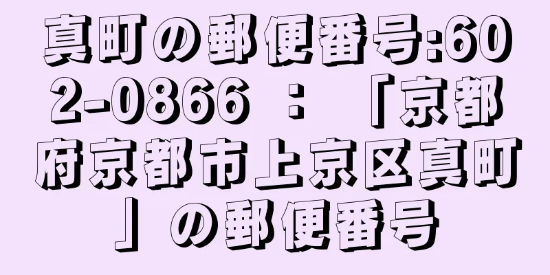 真町の郵便番号:602-0866 ： 「京都府京都市上京区真町」の郵便番号