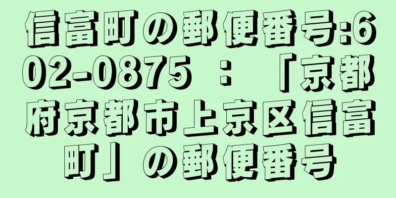 信富町の郵便番号:602-0875 ： 「京都府京都市上京区信富町」の郵便番号