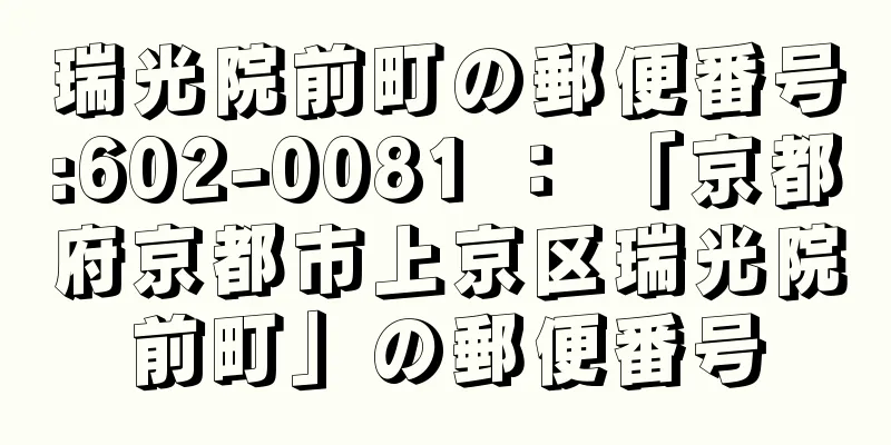 瑞光院前町の郵便番号:602-0081 ： 「京都府京都市上京区瑞光院前町」の郵便番号