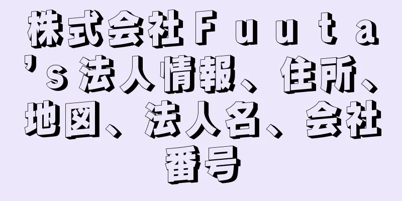 株式会社Ｆｕｕｔａ’ｓ法人情報、住所、地図、法人名、会社番号