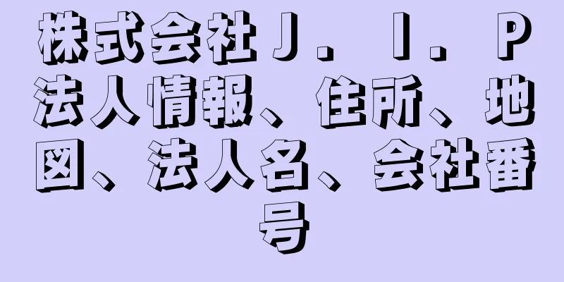 株式会社Ｊ．Ｉ．Ｐ法人情報、住所、地図、法人名、会社番号