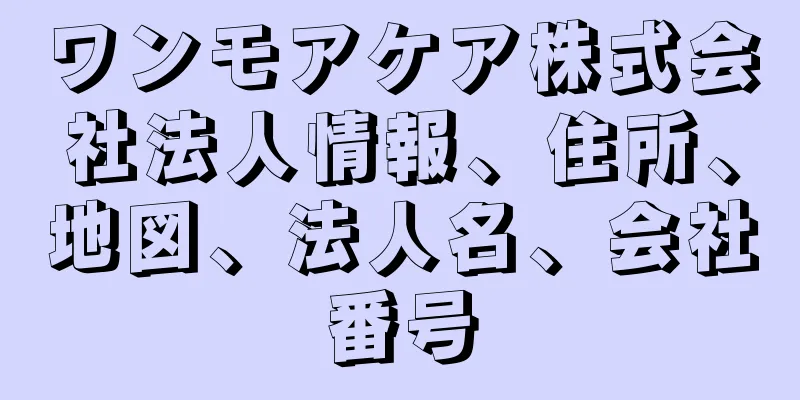 ワンモアケア株式会社法人情報、住所、地図、法人名、会社番号