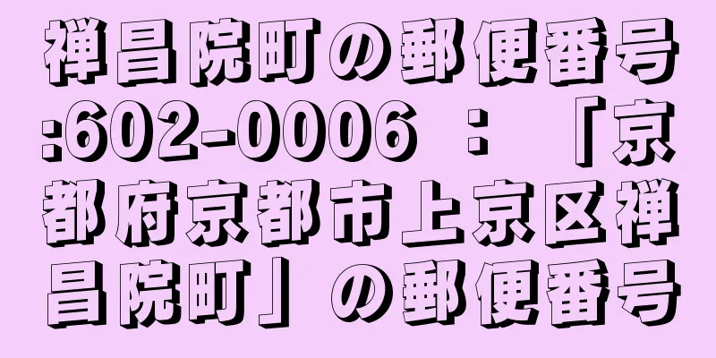 禅昌院町の郵便番号:602-0006 ： 「京都府京都市上京区禅昌院町」の郵便番号