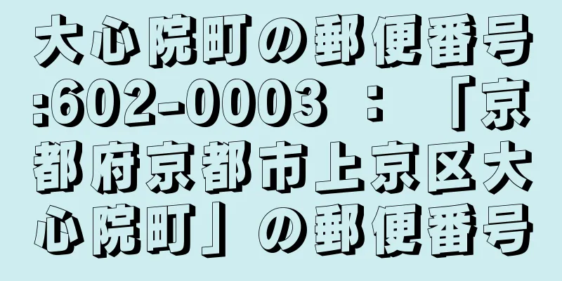 大心院町の郵便番号:602-0003 ： 「京都府京都市上京区大心院町」の郵便番号