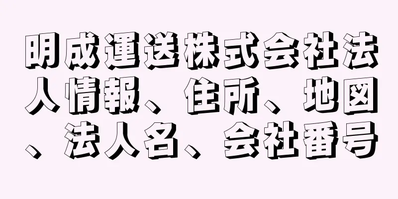 明成運送株式会社法人情報、住所、地図、法人名、会社番号