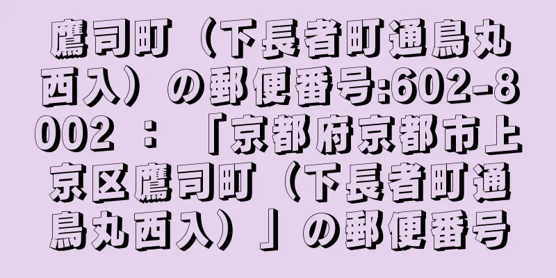 鷹司町（下長者町通鳥丸西入）の郵便番号:602-8002 ： 「京都府京都市上京区鷹司町（下長者町通鳥丸西入）」の郵便番号