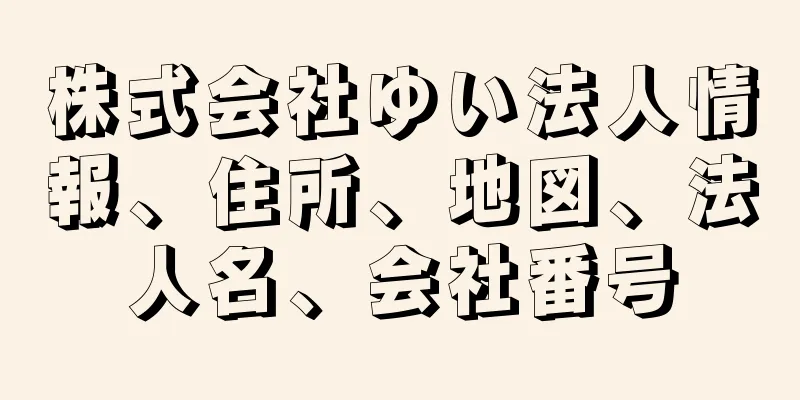 株式会社ゆい法人情報、住所、地図、法人名、会社番号