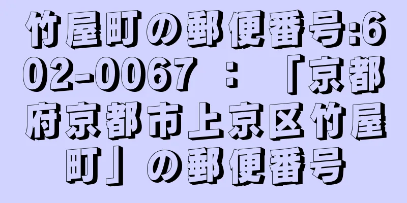 竹屋町の郵便番号:602-0067 ： 「京都府京都市上京区竹屋町」の郵便番号