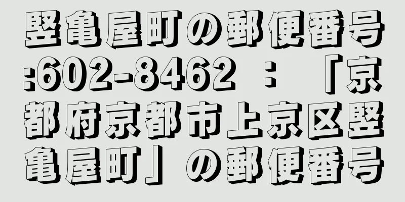 竪亀屋町の郵便番号:602-8462 ： 「京都府京都市上京区竪亀屋町」の郵便番号