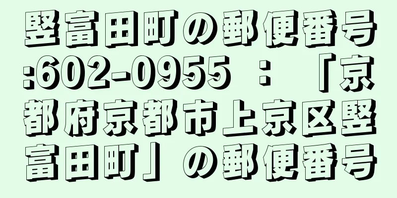 竪富田町の郵便番号:602-0955 ： 「京都府京都市上京区竪富田町」の郵便番号