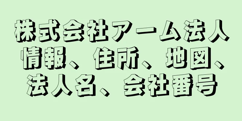 株式会社アーム法人情報、住所、地図、法人名、会社番号