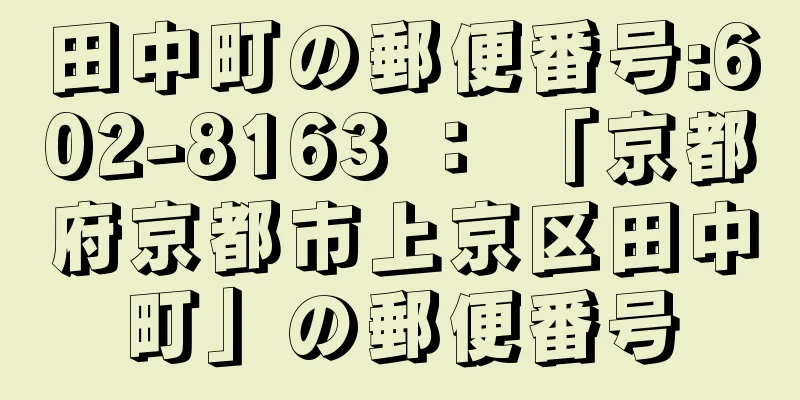 田中町の郵便番号:602-8163 ： 「京都府京都市上京区田中町」の郵便番号