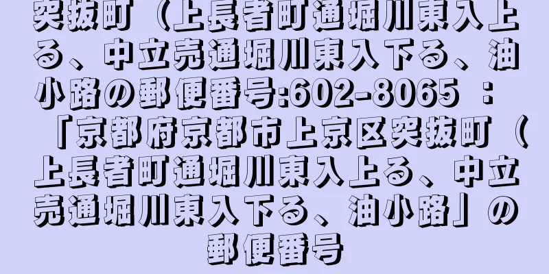 突抜町（上長者町通堀川東入上る、中立売通堀川東入下る、油小路の郵便番号:602-8065 ： 「京都府京都市上京区突抜町（上長者町通堀川東入上る、中立売通堀川東入下る、油小路」の郵便番号