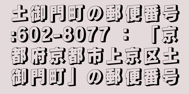 土御門町の郵便番号:602-8077 ： 「京都府京都市上京区土御門町」の郵便番号