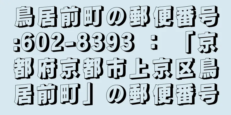 鳥居前町の郵便番号:602-8393 ： 「京都府京都市上京区鳥居前町」の郵便番号