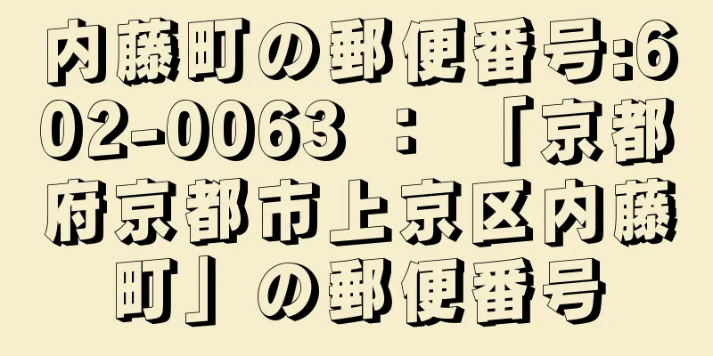 内藤町の郵便番号:602-0063 ： 「京都府京都市上京区内藤町」の郵便番号