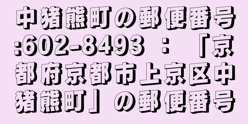 中猪熊町の郵便番号:602-8493 ： 「京都府京都市上京区中猪熊町」の郵便番号