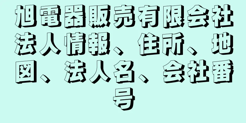 旭電器販売有限会社法人情報、住所、地図、法人名、会社番号