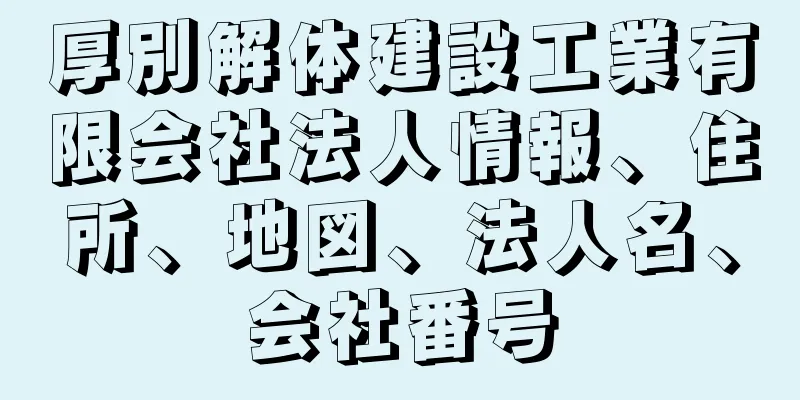 厚別解体建設工業有限会社法人情報、住所、地図、法人名、会社番号