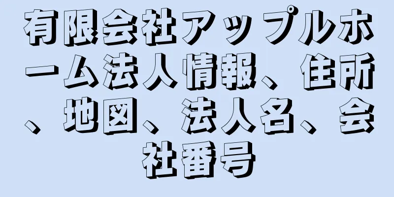 有限会社アップルホーム法人情報、住所、地図、法人名、会社番号