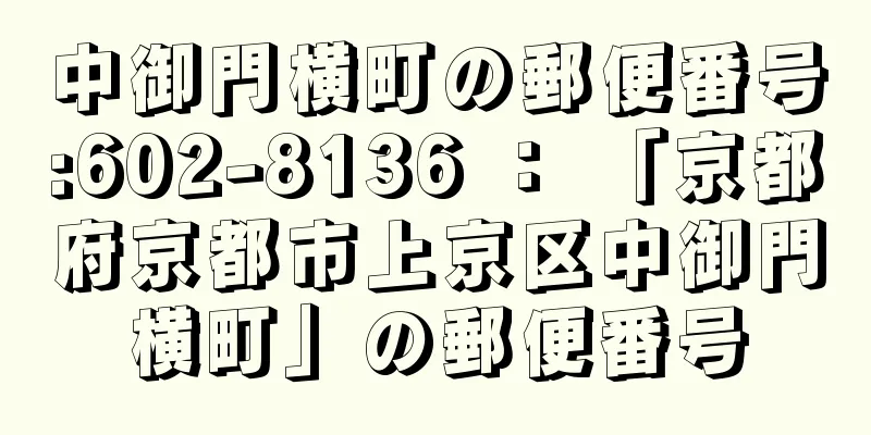 中御門横町の郵便番号:602-8136 ： 「京都府京都市上京区中御門横町」の郵便番号